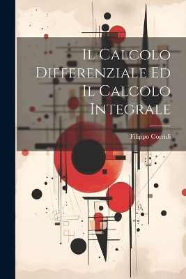 Il Calcolo Differenziale Ed Il Calcolo Integrale - Filippo Corridi