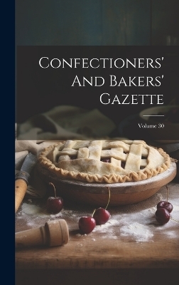 Confectioners' And Bakers' Gazette; Volume 30