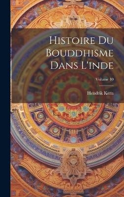Histoire Du Bouddhisme Dans L'inde; Volume 10 - Hendrik Kern