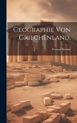 Geographie von Griechenland. - Conrad Bursian
