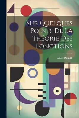Sur Quelques Points De La Th&eacute;orie Des Fonctions - Louis Desaint