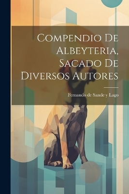 Compendio De Albeyteria, Sacado De Diversos Autores