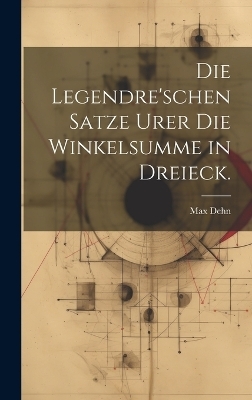 Die Legendre'schen Satze Urer die Winkelsumme in Dreieck. - Max Dehn