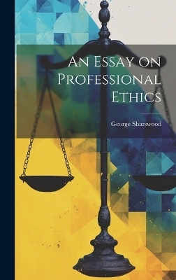 An Essay on Professional Ethics - George Sharswood