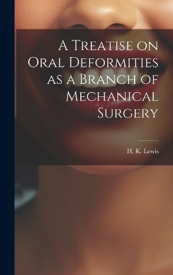 A Treatise on Oral Deformities as a Branch of Mechanical Surgery