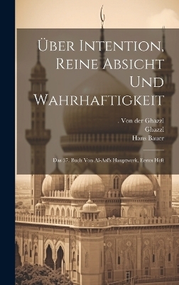 &Uuml;ber Intention, reine Absicht und Wahrhaftigkeit; das 37. Buch von al-azl's Hauptwerk, Erstes Heft -  Ghazzl, Hans Bauer