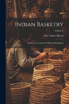 Indian Basketry - Otis Tufton Mason