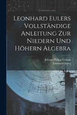 Leonhard Eulers vollständige Anleitung zur niedern und höhern Algebra - Leonhard Euler