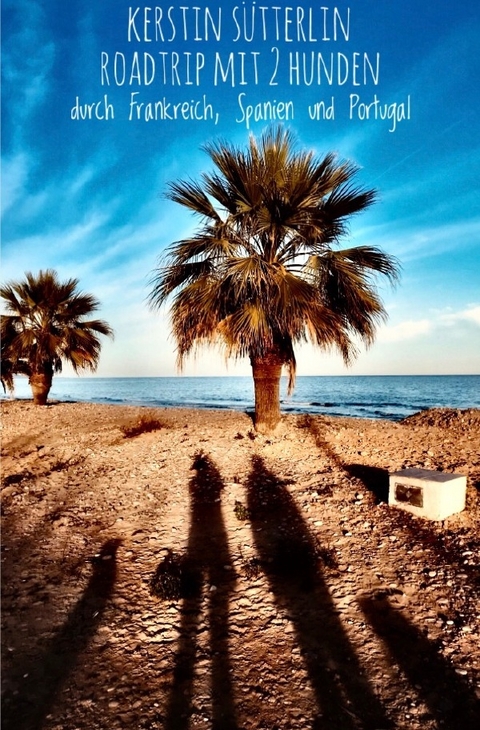Roadtrip mit 2 Hunden durch Frankreich, Spanien und Portugal - Kerstin S&uuml;tterlin