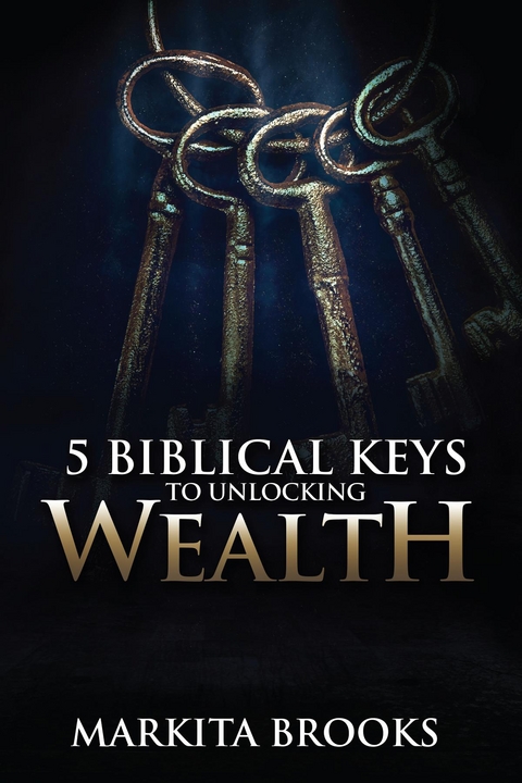 5 Biblical Keys to Unlocking Wealth - Markita Brooks