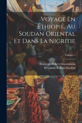 Voyage En Éthiopie, Au Soudan Oriental Et Dans La Nigritie; Volume 1