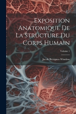 Exposition Anatomique De La Structure Du Corps Humain; Volume 1