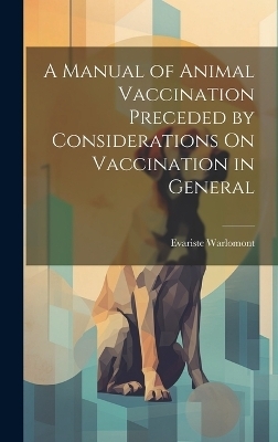 A Manual of Animal Vaccination Preceded by Considerations On Vaccination in General