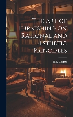 The Art of Furnishing on Rational and &AElig;sthetic Principles - H J Cooper