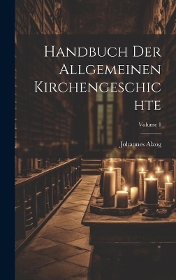 Handbuch der allgemeinen Kirchengeschichte; Volume 1 - Johannes Alzog
