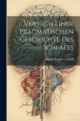 Versuch Einer Pragmatischen Geschichte Des Schlafes - Adolph Bogislav Grulich