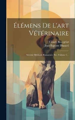 &Eacute;l&eacute;mens De L'art V&eacute;t&eacute;rinaire - Claude Bourgelat, Jean-Baptiste Huzard