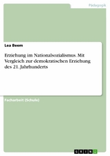 Erziehung im Nationalsozialismus. Mit Vergleich zur demokratischen Erziehung des 21. Jahrhunderts -  Lea Beem
