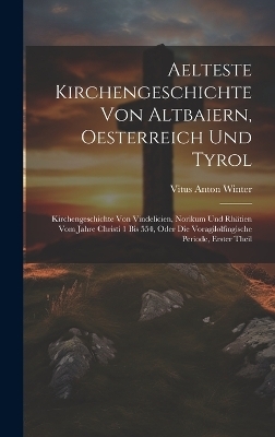 Aelteste Kirchengeschichte Von Altbaiern, Oesterreich Und Tyrol