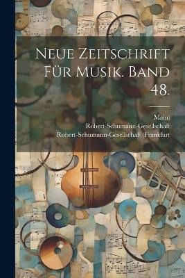 Neue Zeitschrift f&uuml;r Musik. Band 48. - Robert-Schumann-Gesellsch (D&uuml;sseldorf)