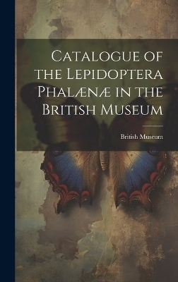 Catalogue of the Lepidoptera Phal&aelig;n&aelig; in the British Museum - British Museum