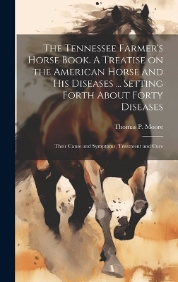 The Tennessee Farmer's Horse Book. A Treatise on the American Horse and his Diseases ... Setting Forth About Forty Diseases