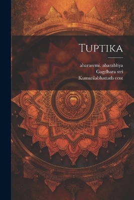 Tuptika - Kumarilabhatta 8th Cent, Abarasvmi Abarabhya, Gagdhara Stri
