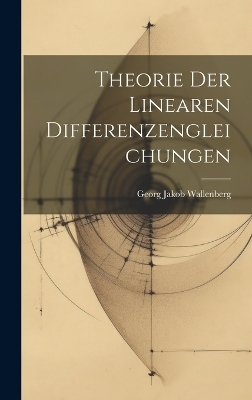 Theorie Der Linearen Differenzengleichungen - Georg Jakob Wallenberg