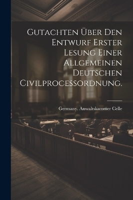 Gutachten &uuml;ber den Entwurf erster Lesung einer allgemeinen deutschen Civilprocessordnung. - 