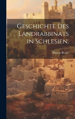 Geschichte des Landrabbinats in Schlesien. - Marcus Brann