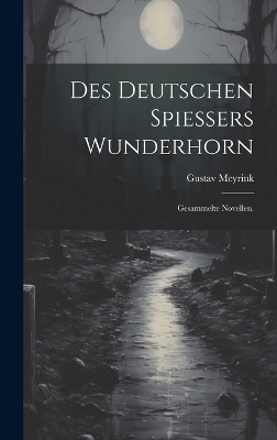 Des deutschen Spiessers Wunderhorn - Gustav Meyrink