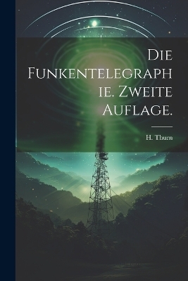 Die Funkentelegraphie. Zweite Auflage.