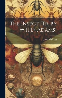The Insect [Tr. by W.H.D. Adams] - Jules Michelet