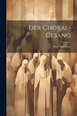 Der Choral-Gesang - Peter Mortimer