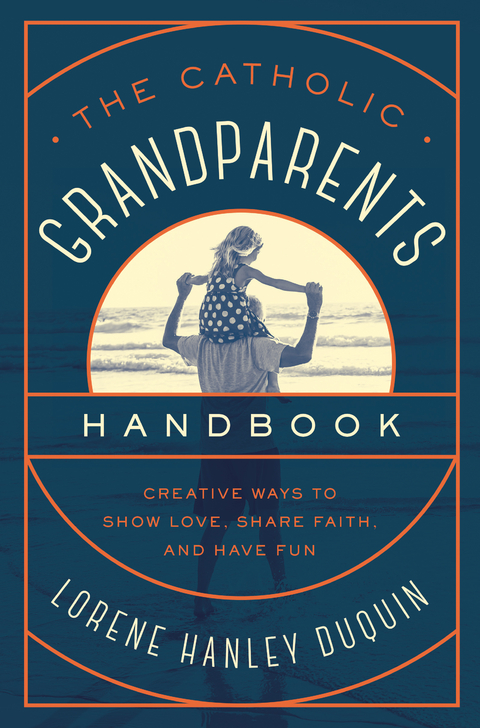 The Catholic Grandparents Handbook - Lorene Hanley Duquin