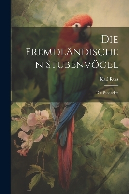 Die Fremdl&auml;ndischen Stubenv&ouml;gel - Karl Russ