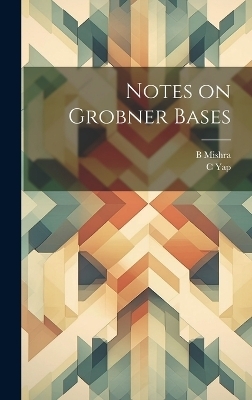 Notes on Grobner Bases - B Mishra, C Yap