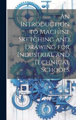 An Introduction to Machine Sketching and Drawing for Industrial and Technical Schools