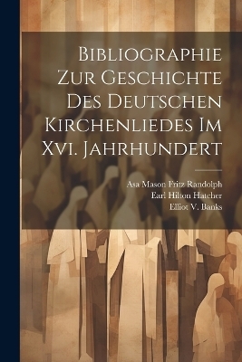 Bibliographie Zur Geschichte Des Deutschen Kirchenliedes Im Xvi. Jahrhundert - Philipp Wackernagel, Gaspar Christopher Clemens, Elliot V Banks
