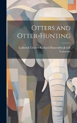 Otters and Otter-Hunting - Ludovick Charles Richard Dun Cameron