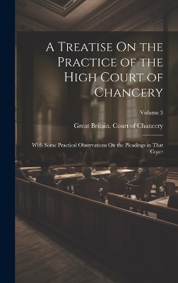 A Treatise On the Practice of the High Court of Chancery - 