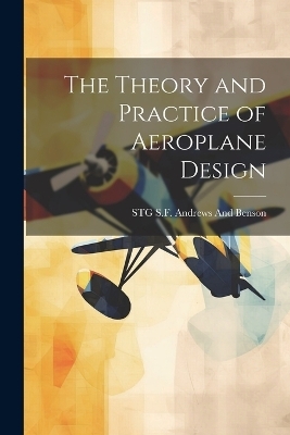 The Theory and Practice of Aeroplane Design - Stg S F Andrews and Benson
