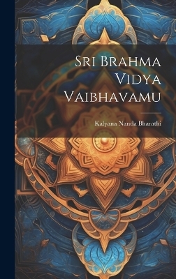 Sri Brahma Vidya Vaibhavamu - Kalyana Nanda Bharathi