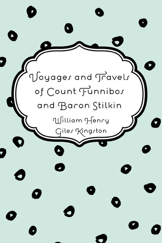 Voyages and Travels of Count Funnibos and Baron Stilkin