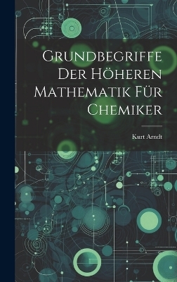 Grundbegriffe der höheren Mathematik für Chemiker - Kurt Arndt