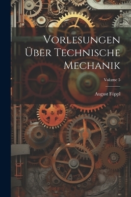 Vorlesungen Über Technische Mechanik; Volume 5
