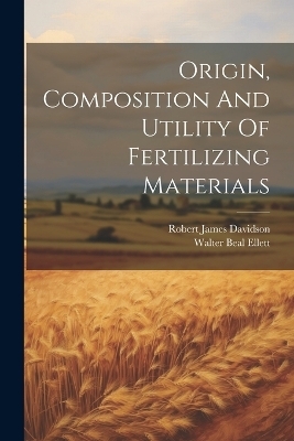 Origin, Composition And Utility Of Fertilizing Materials - Robert James Davidson