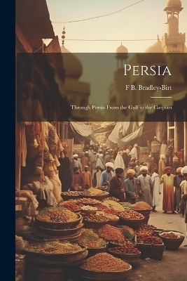 Persia; Through Persia From the Gulf to the Caspian