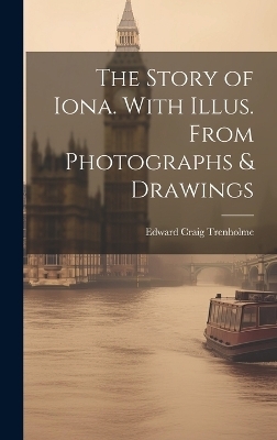 The Story of Iona. With Illus. From Photographs & Drawings