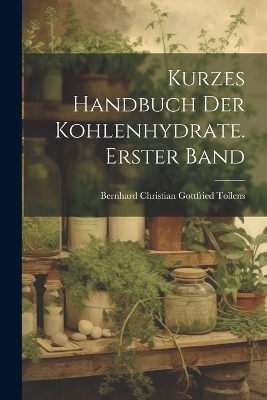 Kurzes Handbuch der Kohlenhydrate. Erster Band